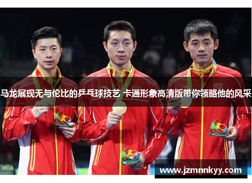 马龙展现无与伦比的乒乓球技艺 卡通形象高清版带你领略他的风采